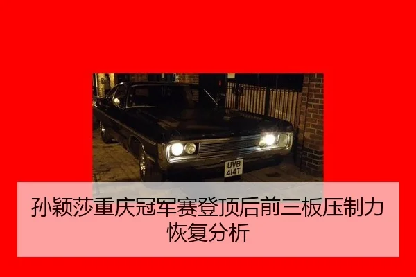 孙颖莎重庆冠军赛登顶后前三板压制力恢复分析